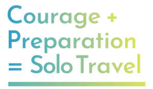 Courage + Preparation = Solo Travel